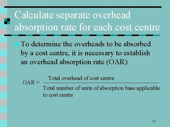 Calculate separate overhead absorption rate for each cost centre n To determine the overheads