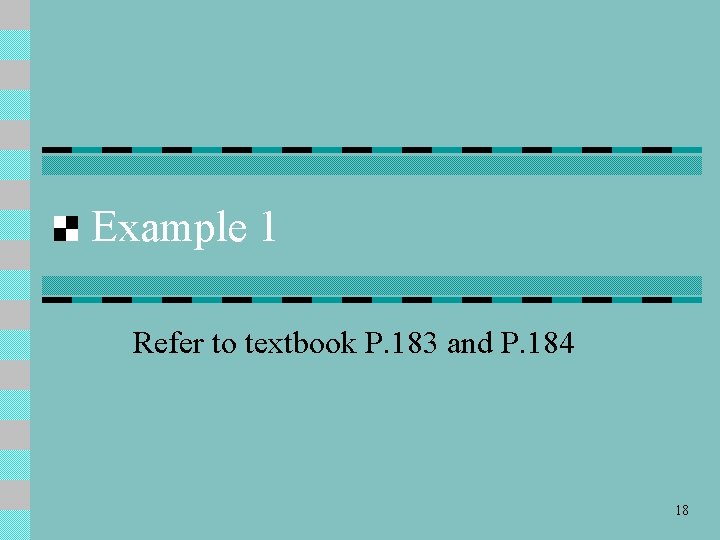 Example 1 Refer to textbook P. 183 and P. 184 18 