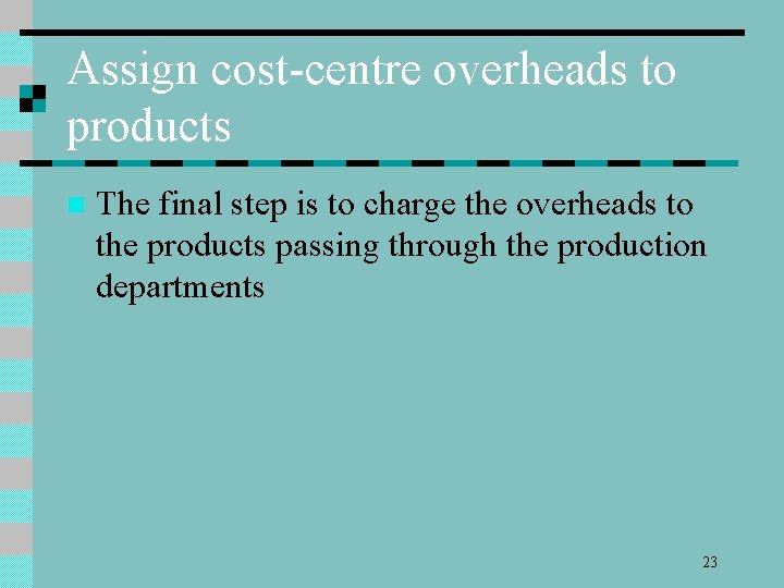 Assign cost-centre overheads to products n The final step is to charge the overheads