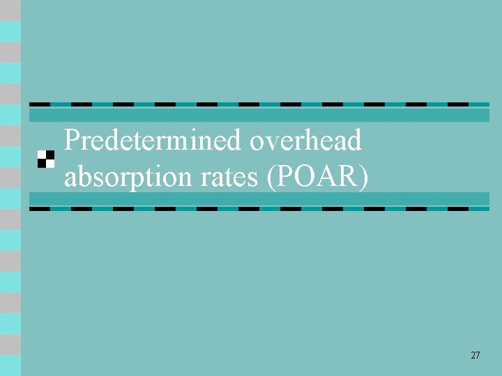 Predetermined overhead absorption rates (POAR) 27 