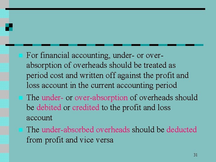 n n n For financial accounting, under- or overabsorption of overheads should be treated