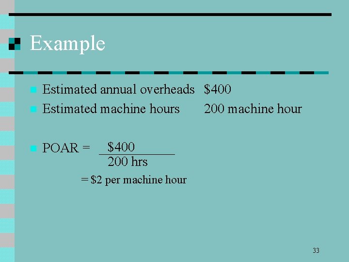 Example n Estimated annual overheads $400 Estimated machine hours 200 machine hour n POAR