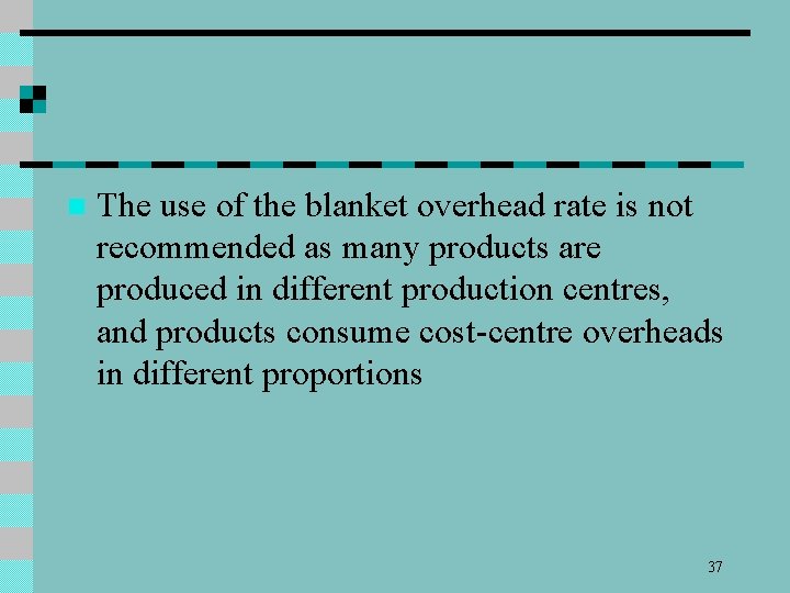 n The use of the blanket overhead rate is not recommended as many products