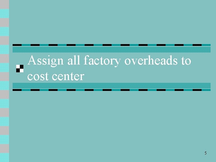 Assign all factory overheads to cost center 5 