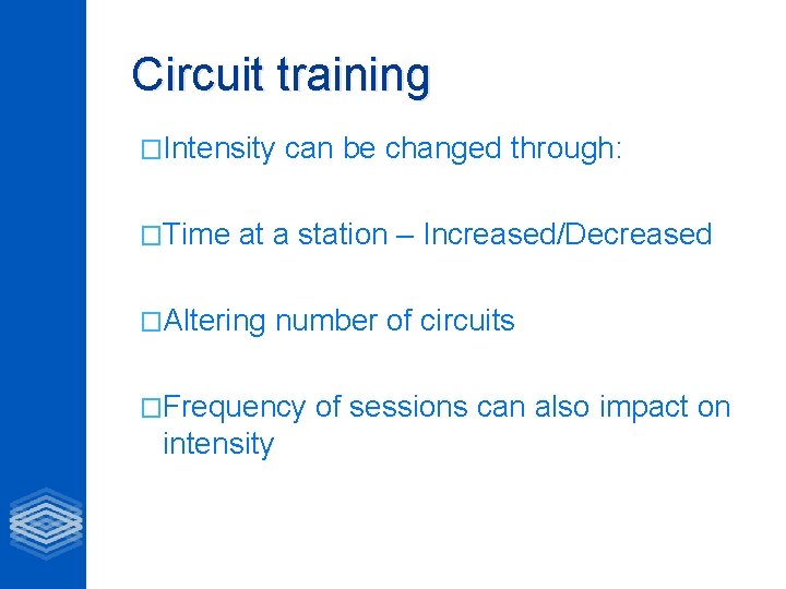 Circuit training �Intensity �Time can be changed through: at a station – Increased/Decreased �Altering