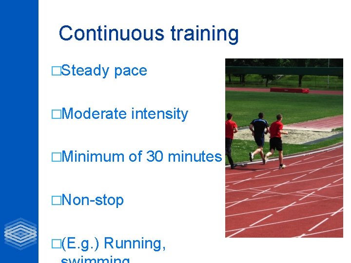 Continuous training �Steady pace �Moderate intensity �Minimum of 30 minutes �Non-stop �(E. g. )