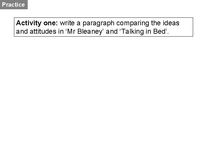 Practice Activity one: write a paragraph comparing the ideas and attitudes in ‘Mr Bleaney’