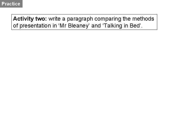 Practice Activity two: write a paragraph comparing the methods of presentation in ‘Mr Bleaney’