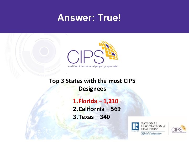 Answer: True! Top 3 States with the most CIPS Designees 1. Florida – 1,