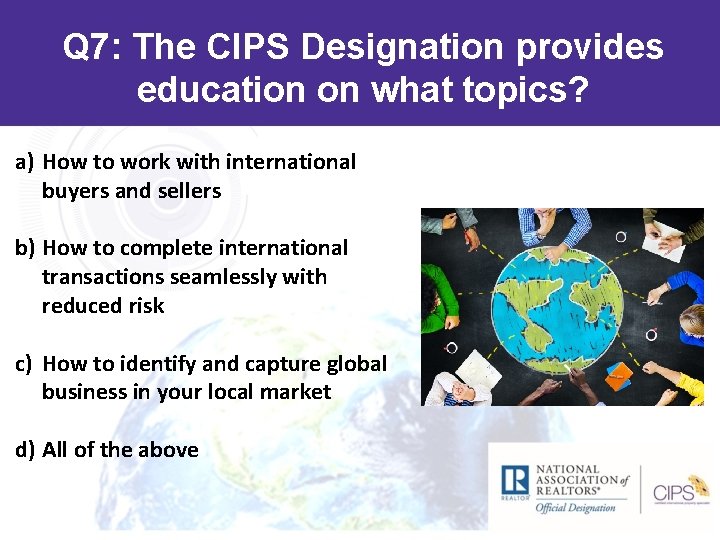 Q 7: The CIPS Designation provides education on what topics? a) How to work