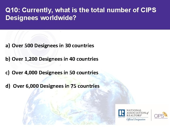 Q 10: Currently, what is the total number of CIPS Designees worldwide? a) Over