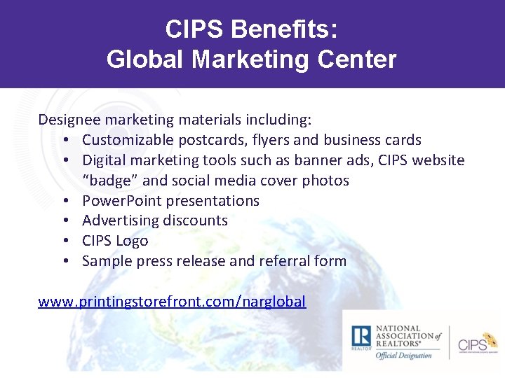 CIPS Benefits: Global Marketing Center Designee marketing materials including: • Customizable postcards, flyers and