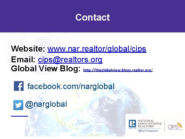 Contact Website: www. nar. realtor/global/cips Email: cips@realtors. org Global View Blog: http: //theglobalview. blogs.