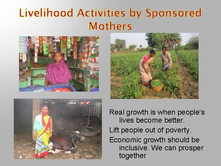 Livelihood Activities by Sponsored Mothers Real growth is when people’s lives become better. Lift