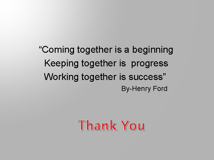 “Coming together is a beginning Keeping together is progress Working together is success” By-Henry