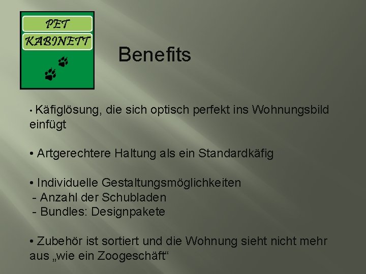 Benefits • Käfiglösung, die sich optisch perfekt ins Wohnungsbild einfügt • Artgerechtere Haltung als