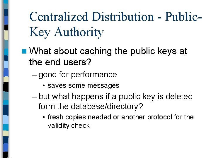 Centralized Distribution - Public. Key Authority n What about caching the public keys at
