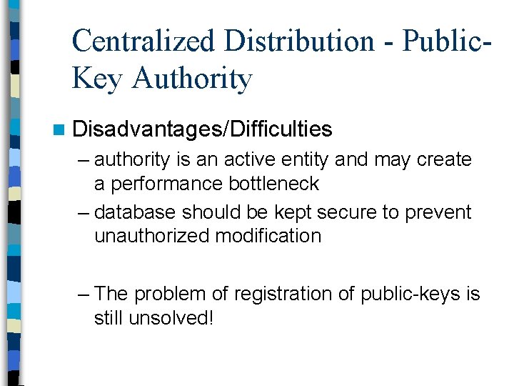 Centralized Distribution - Public. Key Authority n Disadvantages/Difficulties – authority is an active entity