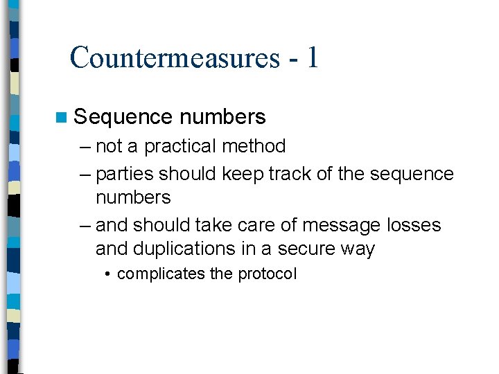 Countermeasures - 1 n Sequence numbers – not a practical method – parties should