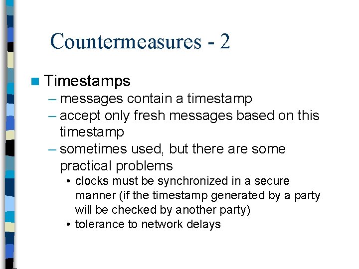 Countermeasures - 2 n Timestamps – messages contain a timestamp – accept only fresh