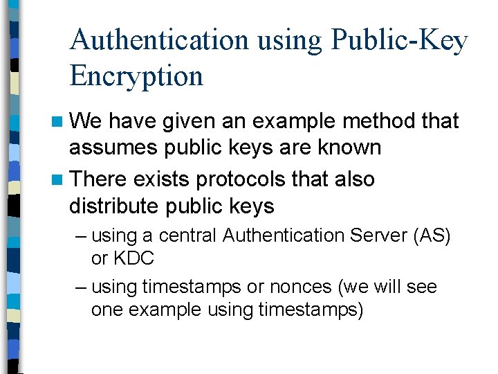 Authentication using Public-Key Encryption n We have given an example method that assumes public