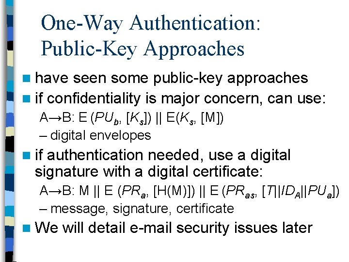 One-Way Authentication: Public-Key Approaches n have seen some public-key approaches n if confidentiality is