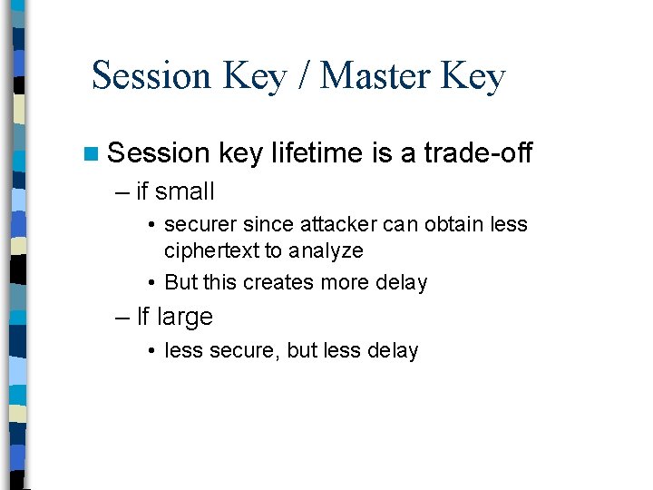 Session Key / Master Key n Session key lifetime is a trade-off – if