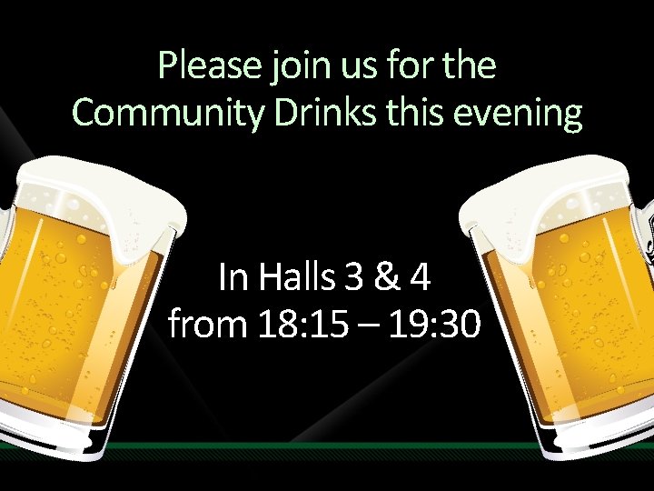 Please join us for the Community Drinks this evening In Halls 3 & 4 Please join us for the Community Drinks this evening In Halls 3 & 4
