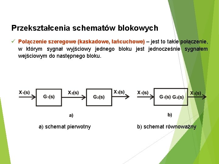 Przekształcenia schematów blokowych ü Połączenie szeregowe (kaskadowe, łańcuchowe) – jest to takie połączenie, w