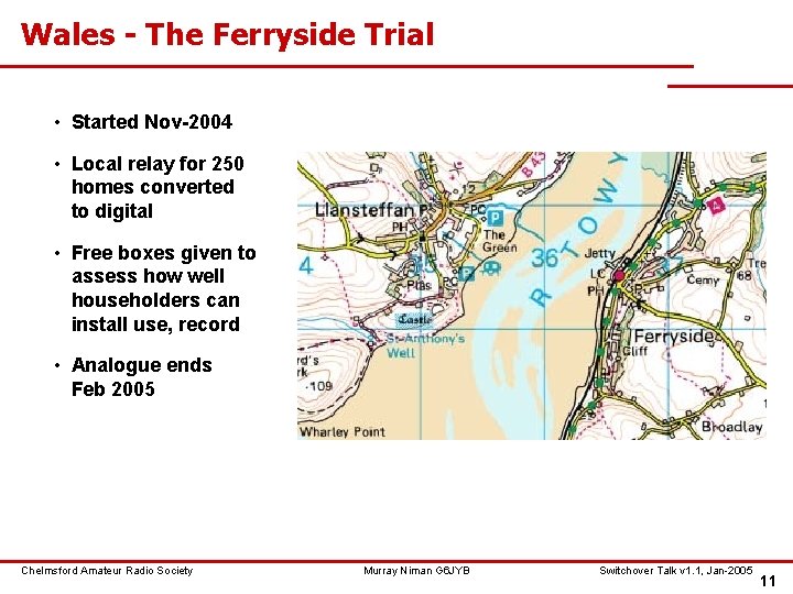 Wales - The Ferryside Trial • Started Nov-2004 • Local relay for 250 homes