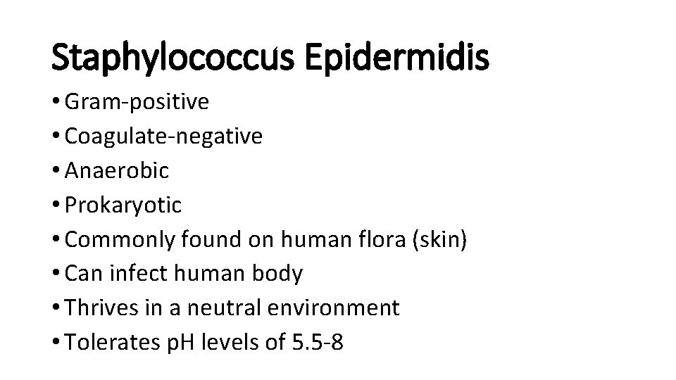 Staphylococcus Epidermidis • Gram-positive • Coagulate-negative • Anaerobic • Prokaryotic • Commonly found on