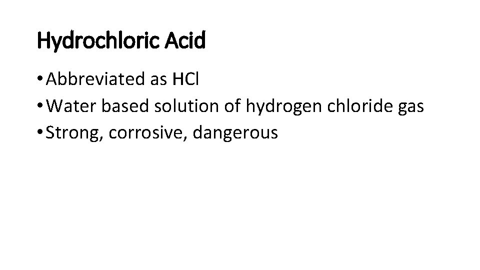Hydrochloric Acid • Abbreviated as HCl • Water based solution of hydrogen chloride gas