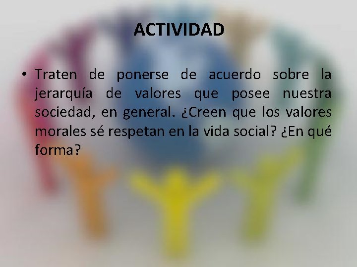 ACTIVIDAD • Traten de ponerse de acuerdo sobre la jerarquía de valores que posee