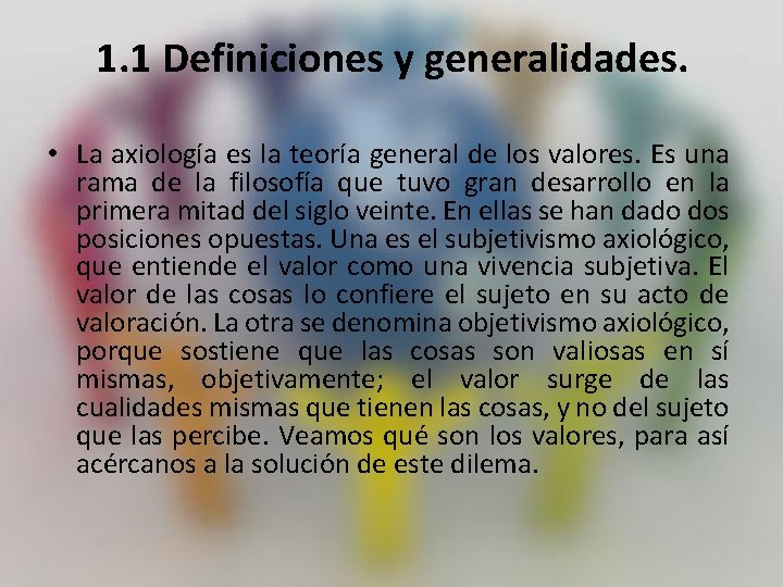 1. 1 Definiciones y generalidades. • La axiología es la teoría general de los