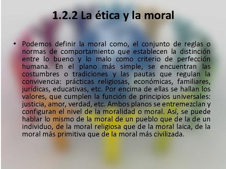 1. 2. 2 La ética y la moral • Podemos definir la moral como,
