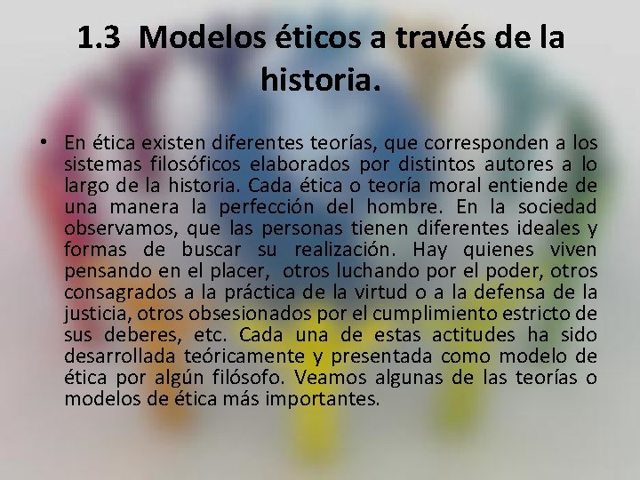 1. 3 Modelos éticos a través de la historia. • En ética existen diferentes