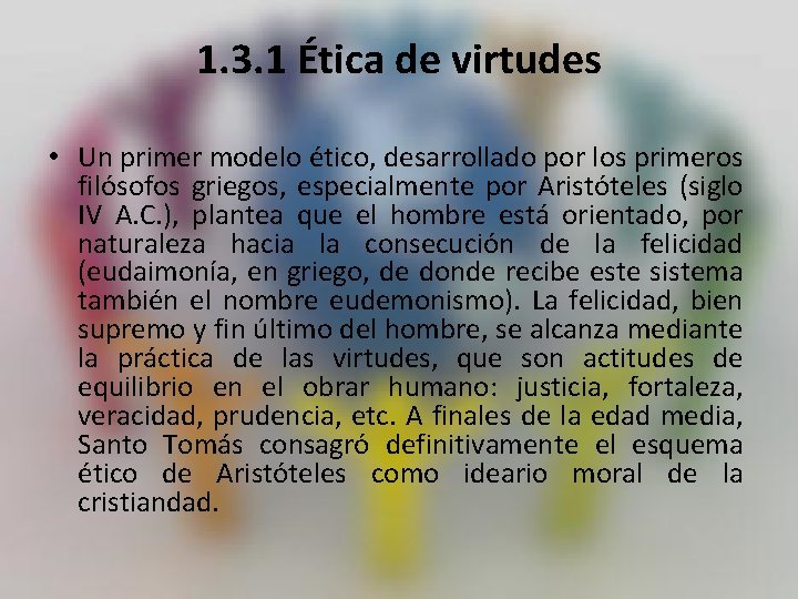 1. 3. 1 Ética de virtudes • Un primer modelo ético, desarrollado por los