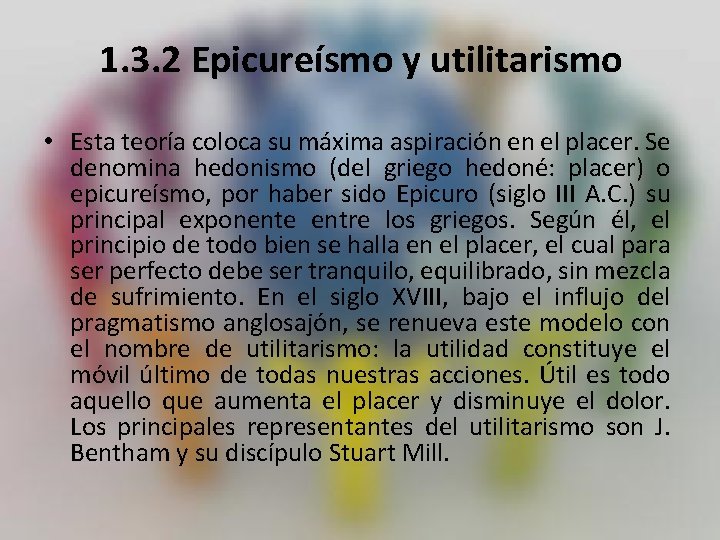 1. 3. 2 Epicureísmo y utilitarismo • Esta teoría coloca su máxima aspiración en