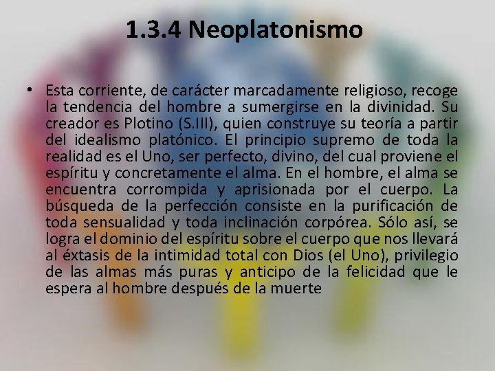 1. 3. 4 Neoplatonismo • Esta corriente, de carácter marcadamente religioso, recoge la tendencia