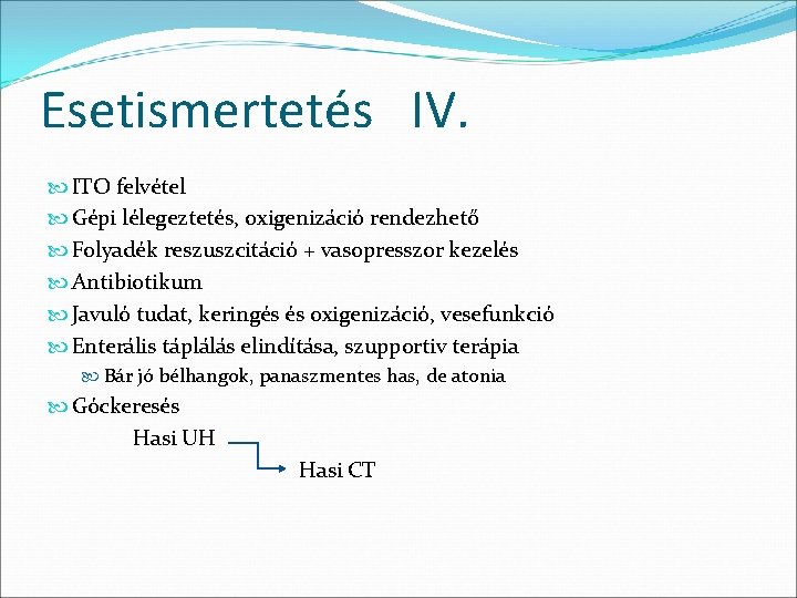 Esetismertetés IV. ITO felvétel Gépi lélegeztetés, oxigenizáció rendezhető Folyadék reszuszcitáció + vasopresszor kezelés Antibiotikum Esetismertetés IV. ITO felvétel Gépi lélegeztetés, oxigenizáció rendezhető Folyadék reszuszcitáció + vasopresszor kezelés Antibiotikum
