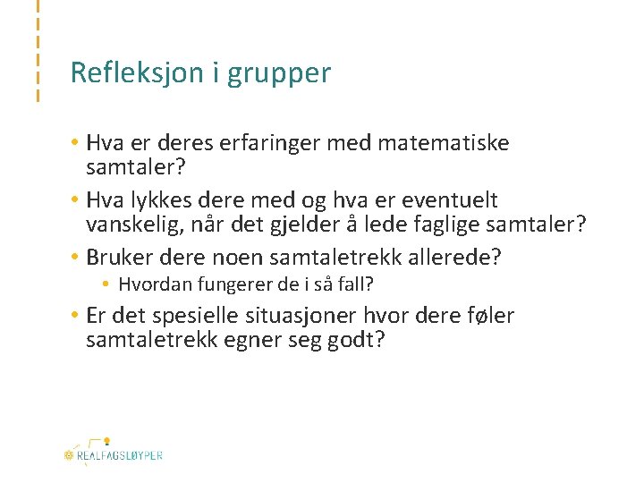 Refleksjon i grupper • Hva er deres erfaringer med matematiske samtaler? • Hva lykkes