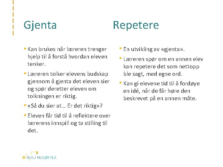 Gjenta • Kan brukes når læreren trenger hjelp til å forstå hvordan eleven tenker.