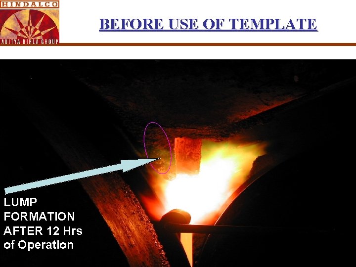 BEFORE USE OF TEMPLATE LUMP FORMATION AFTER 12 Hrs of Operation BEFORE USE OF TEMPLATE LUMP FORMATION AFTER 12 Hrs of Operation