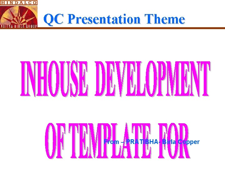 QC Presentation Theme From – PRATIBHA- Birla Copper QC Presentation Theme From – PRATIBHA- Birla Copper