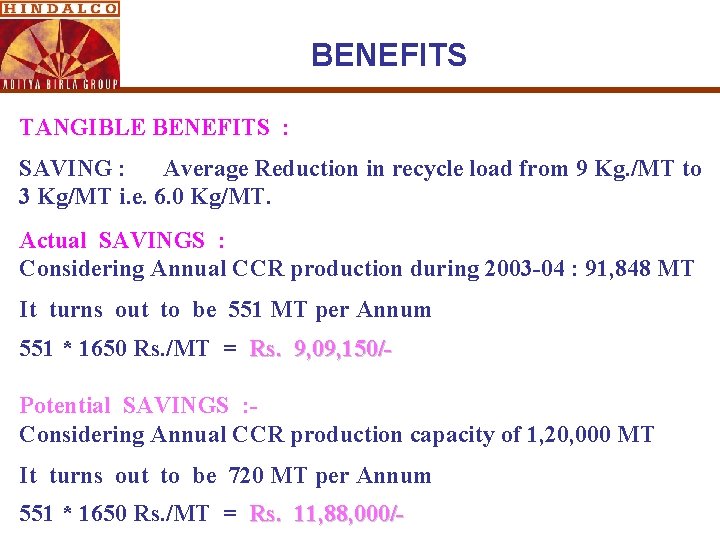 BENEFITS TANGIBLE BENEFITS : SAVING : Average Reduction in recycle load from 9 Kg. BENEFITS TANGIBLE BENEFITS : SAVING : Average Reduction in recycle load from 9 Kg.