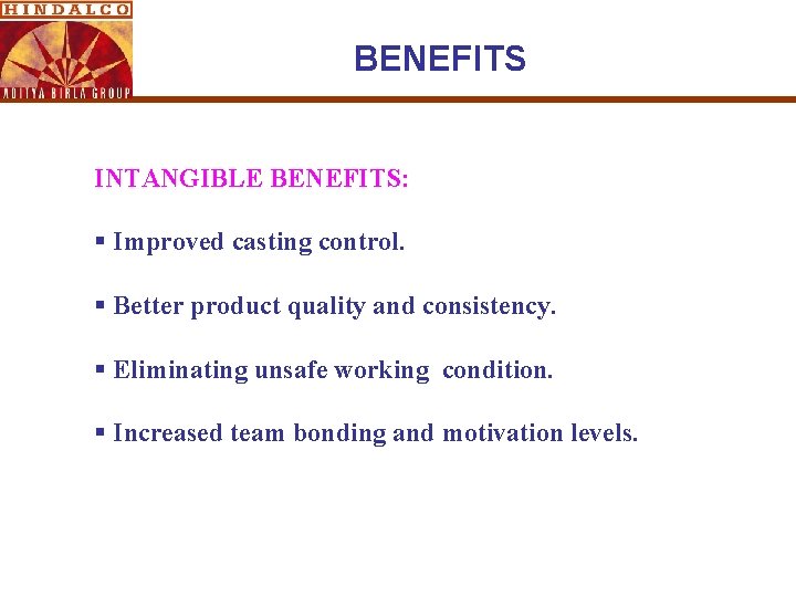 BENEFITS INTANGIBLE BENEFITS: § Improved casting control. § Better product quality and consistency. § BENEFITS INTANGIBLE BENEFITS: § Improved casting control. § Better product quality and consistency. §