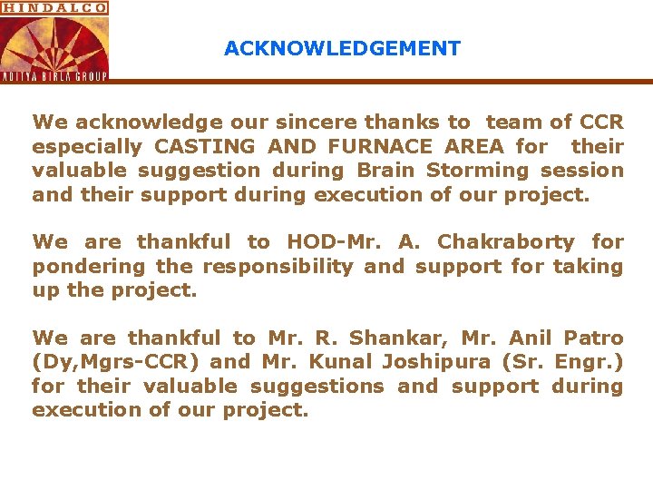 ACKNOWLEDGEMENT We acknowledge our sincere thanks to team of CCR especially CASTING AND FURNACE ACKNOWLEDGEMENT We acknowledge our sincere thanks to team of CCR especially CASTING AND FURNACE