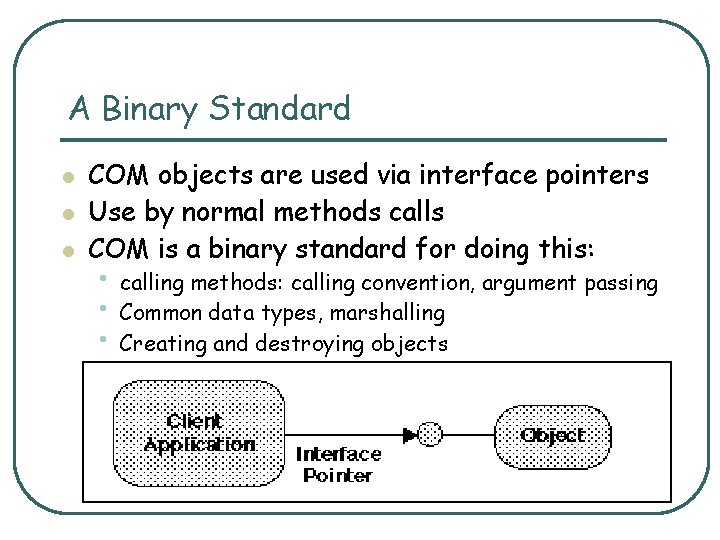 A Binary Standard l l l COM objects are used via interface pointers Use