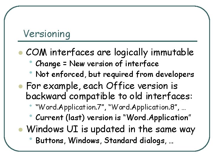 Versioning l l COM interfaces are logically immutable • Change = New version of