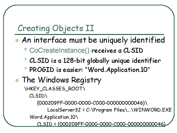 Creating Objects II l An interface must be uniquely identified • Co. Create. Instance()